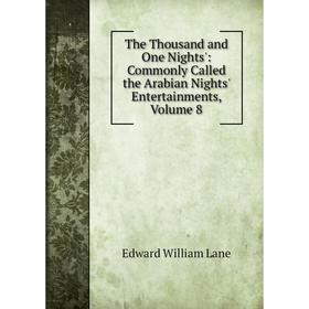 

Книга The Thousand and One Nights': Commonly Called the Arabian Nights' Entertainments, Volume 8. Lane Edward William