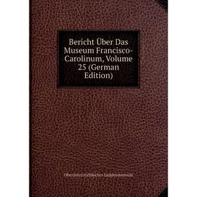 

Книга Bericht Über Das Museum Francisco-Carolinum, Volume 25 (German Edition). Oberösterreichisches Landesmuseum