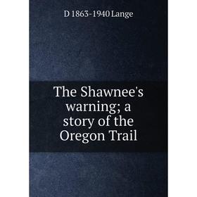 

Книга The Shawnee's warning; a story of the Oregon Trail. D 1863-1940 Lange
