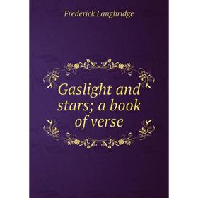 

Книга Gaslight and stars; a book of verse. Frederick Langbridge