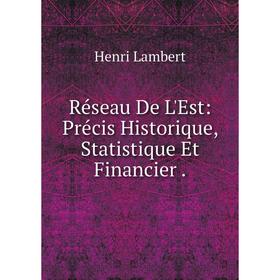 

Книга Réseau De L'Est: Précis Historique, Statistique Et Financier . Henri Lambert