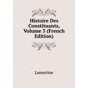 

Книга Histoire Des Constituants, Volume 3 (French Edition). Lamartine