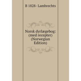 

Книга Norsk dyrlægebog: (med recepter) (Norwegian Edition)