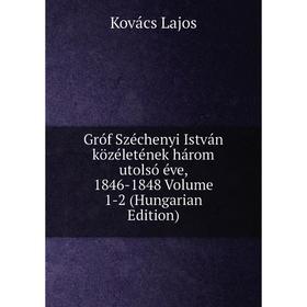 

Книга Gróf Széchenyi István közéletének három utolsó éve, 1846-1848 Volume 1-2 (Hungarian Edition). Kovács Lajos