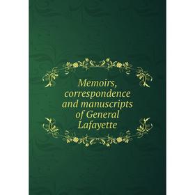 

Книга Memoirs, correspondence and manuscripts of General Lafayette