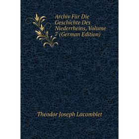 

Книга Archiv Für Die Geschichte Des Niederrheins, Volume 7 (German Edition). Theodor Joseph Lacomblet