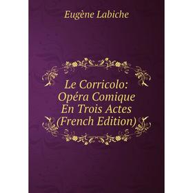 

Книга Le Corricolo: Opéra Comique En Trois Actes