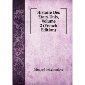 

Книга Histoire Des États-Unis, Volume 2 (French Edition). Edouard Laboulaye