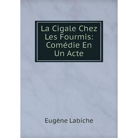 

Книга La Cigale Chez Les Fourmis: Comédie En Un Acte