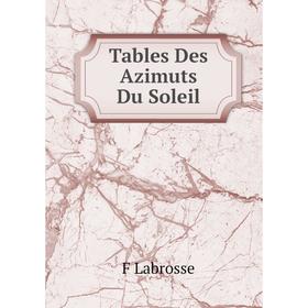 

Книга Tables Des Azimuts Du Soleil. F Labrosse