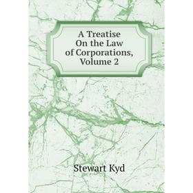 

Книга A Treatise On the Law of Corporations, Volume 2. Stewart Kyd