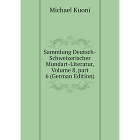

Книга Sammlung Deutsch-Schweizerischer Mundart-Literatur, Volume 8, part 6 (German Edition). Michael Kuoni