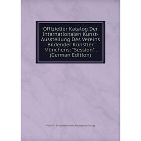 

Книга Offizieller Katalog Der international en Kunst-Ausstellung Des Vereins Bildender Künstler Münchens: Session