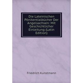 

Книга Die Lateinischen Pönitentialbücher Der Angelsachsen: Mit Geschichtlicher Einleitung (Latin Edition). Friedrich Kunstmann