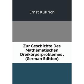 

Книга Zur Geschichte Des Mathematischen Dreikörperproblemes. (German Edition). Ernst Kullrich