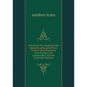 

Книга Zeitschrift Für Vergleichende Sprachforschung Auf Dem Gebiete Des Deutschen, Griechischen Und Lateinischen, Volume 8 (German Edition). Adalbert