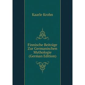 

Книга Finnische Beiträge Zur Germanischen Mythologie (German Edition). Kaarle Krohn