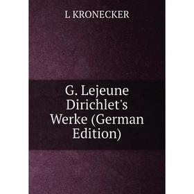 

Книга G. Lejeune Dirichlet's Werke (German Edition). L KRONECKER