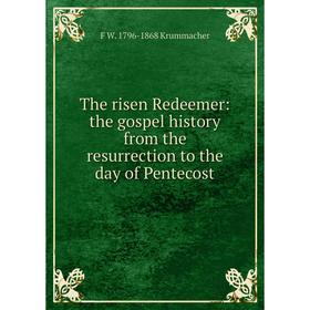 

Книга The risen Redeemer: the gospel history from the resurrection to the day of Pentecost. F W. 1796-1868 Krummacher