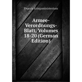 

Книга Armee-Verordnungs-Blatt, Volumes 18-20 (German Edition). Prussia Kriegsministerium