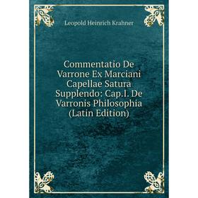 

Книга Commentatio De Varrone Ex Marciani Capellae Satura Supplendo: Cap.I. De Varronis Philosophia (Latin Edition). Leopold Heinrich Krahner