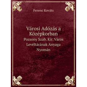 

Книга Városi Adózás a Középkorban Pozsony Szab. Kir. Város Levéltárának Anyaga Nyomán. Ferenc Kováts