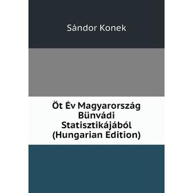 

Книга Öt Év Magyarország Bünvádi Statisztikájából (Hungarian Edition)