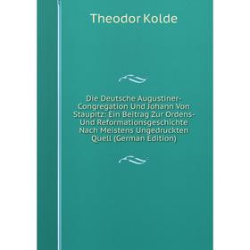 

Книга Die Deutsche Augustiner-Congregation Und Johann Von Staupitz