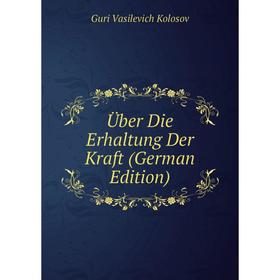 

Книга Über Die Erhaltung Der Kraft (German Edition). Guri Vasilevich Kolosov