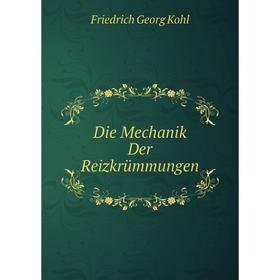 

Книга Die Mechanik Der Reizkrümmungen. Friedrich Georg Kohl