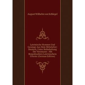 

Книга Lateinische Hymnen Und Gesänge Aus Dem Mittelalter: Deutsch, Unter Beibehaltung Der Versmasse: Mit Beigedruckten Lateinischem Urtexte