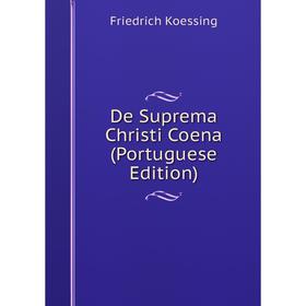 

Книга De Suprema Christi Coena (Portuguese Edition). Friedrich Koessing