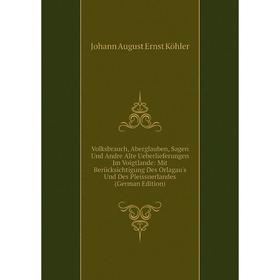 

Книга Volksbrauch, Aberglauben, Sagen Und Andre Alte Ueberlieferungen Im Voigtlande: Mit BerUcksichtigung Des Orlagau's Und Des Pleissnerlandes