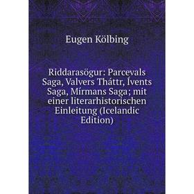 

Книга Riddarasögur: Parcevals Saga, Valvers Tháttr, Ívents Saga, Mírmans Saga; mit einer literarhistorischen Einleitung (Icelandic Edition). Eugen Köl