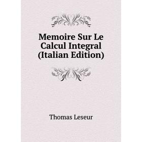 

Книга Memoire Sur Le Calcul Integral