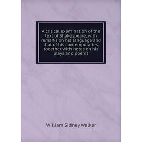 

Книга A critical examination of the text of Shakespeare, with remarks on his language and that of his contemporaries, together with notes on his plays