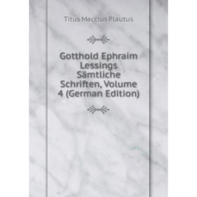 

Книга Gotthold Ephraim Lessings Sämtliche Schriften, Volume 4 (German Edition). Titus Maccius Plautus