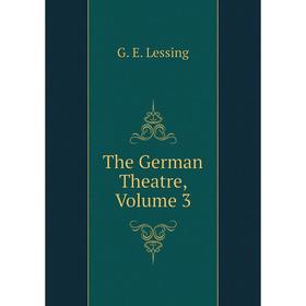 

Книга The German Theatre, Volume 3. Gotthold Ephraim Lessing
