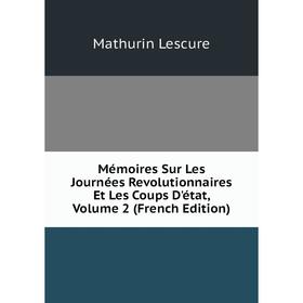 

Книга Mémoires Sur Les Journées Revolutionnaires Et Les Coups D'état, Volume 2