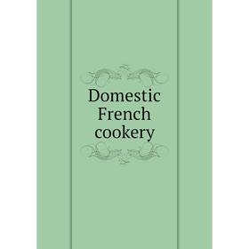 

Книга Domestic French cookery