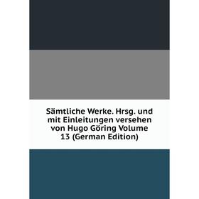 

Книга Sämtliche Werke. Hrsg. und mit Einleitungen versehen von Hugo Göring Volume 13 (German Edition)