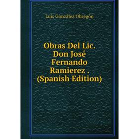 

Книга Obras Del Lic Don José Fernando Ramierez