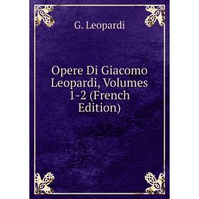 

Книга Opere Di Giacomo Leopardi, Volumes 1-2