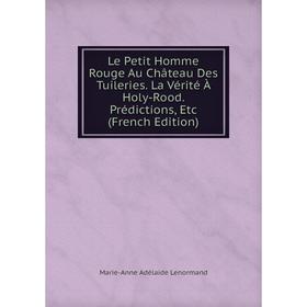 

Книга Le Petit Homme Rouge Au Château Des Tuileries La Vérité À Holy-Rood Prédictions