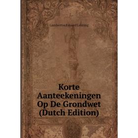 

Книга Korte Aanteekeningen Op De Grondwet