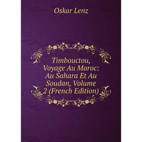 

Книга Timbouctou, Voyage Au Maroc: Au Sahara Et Au Soudan, Volume 2 (French Edition). Oskar Lenz