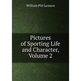 

Книга Pictures of Sporting Life and Character, Volume 2. William Pitt Lennox
