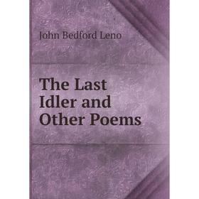 

Книга The Last Idler and Other Poems. John Bedford Leno