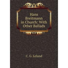 

Книга Hans Breitmann in Church: With Other Ballads. C. G. Leland