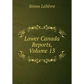 

Книга Lower Canada Reports, Volume 13